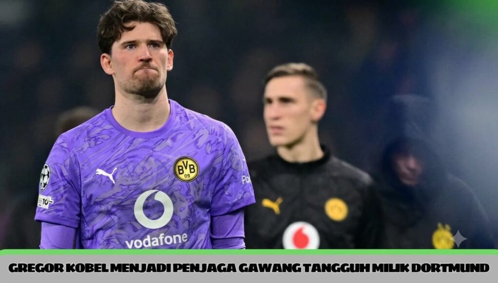 gregor kobel menjadi penjaga gawang tangguh milik dortmund